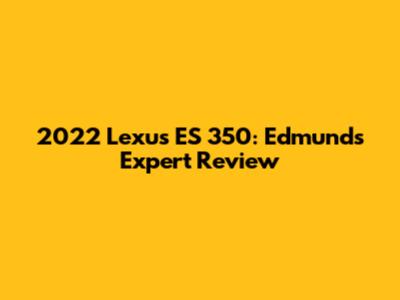 2022 Lexus ES 350: Edmunds Expert Review
