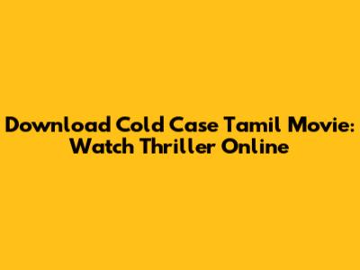 Download Cold Case Tamil Movie: Watch Thriller Online