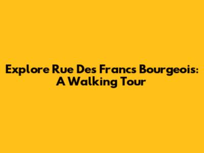 Explore Rue Des Francs Bourgeois: A Walking Tour