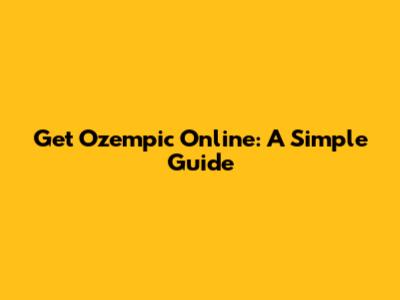 Get Ozempic Online: A Simple Guide