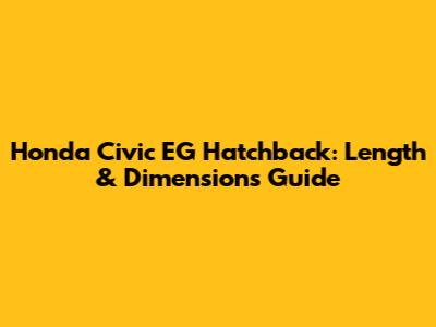 Honda Civic EG Hatchback: Length & Dimensions Guide
