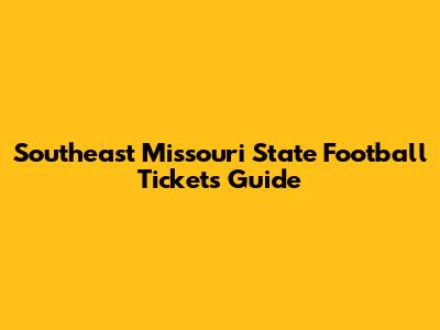 Southeast Missouri State Football Tickets Guide